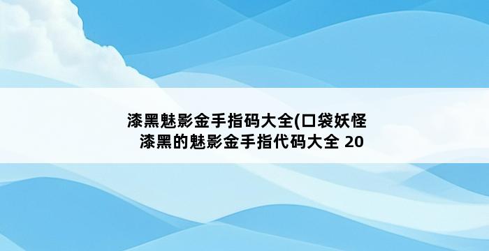 漆黑魅影金手指码大全(口袋妖怪漆黑的魅影金手指代码大全 2021) 